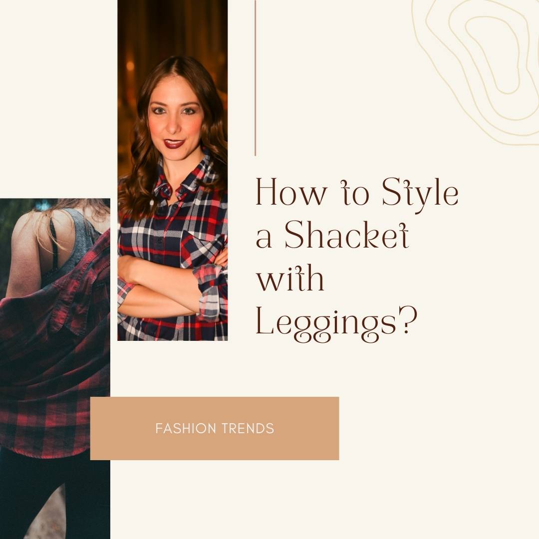 How to Style a Shacket with Leggings