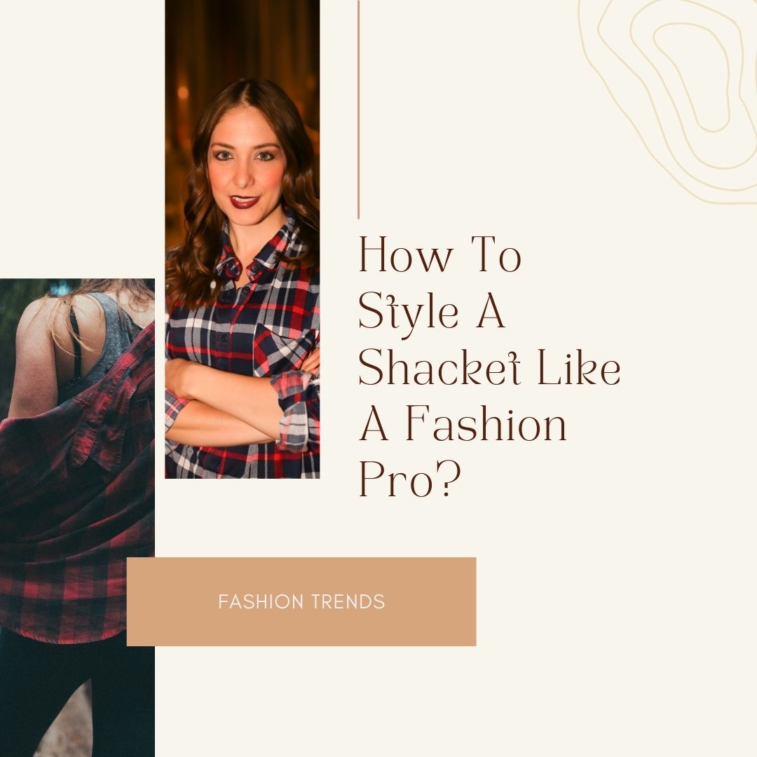 How To Style A Shacket Like A Fashion Pro