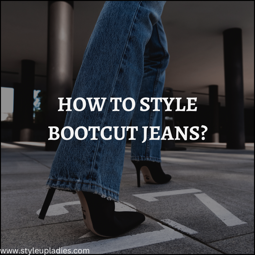 How to Style Bootcut Jeans for a Timeless & Flattering Look?