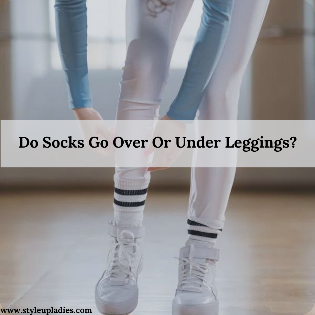 Do Socks Go Over Or Under Leggings?