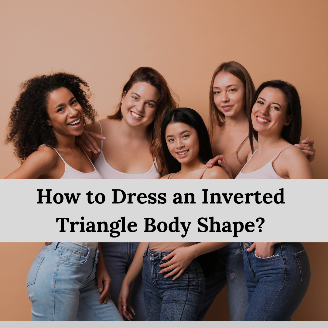How to Dress an Inverted Triangle Body Shape?