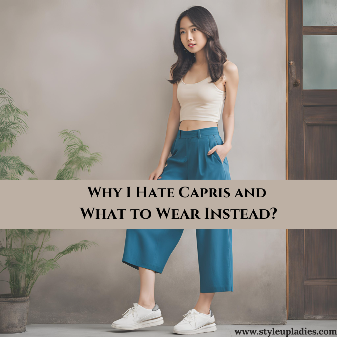 Why I Hate Capris and What to Wear Instead?