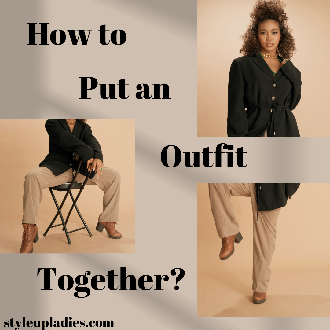 How to Put an Outfit Together: A Guide to Effortless Style and Confidence