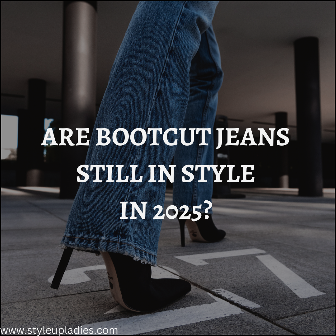 Are Bootcut Jeans in Style in 2025? Trendy Outfit Ideas & Tips