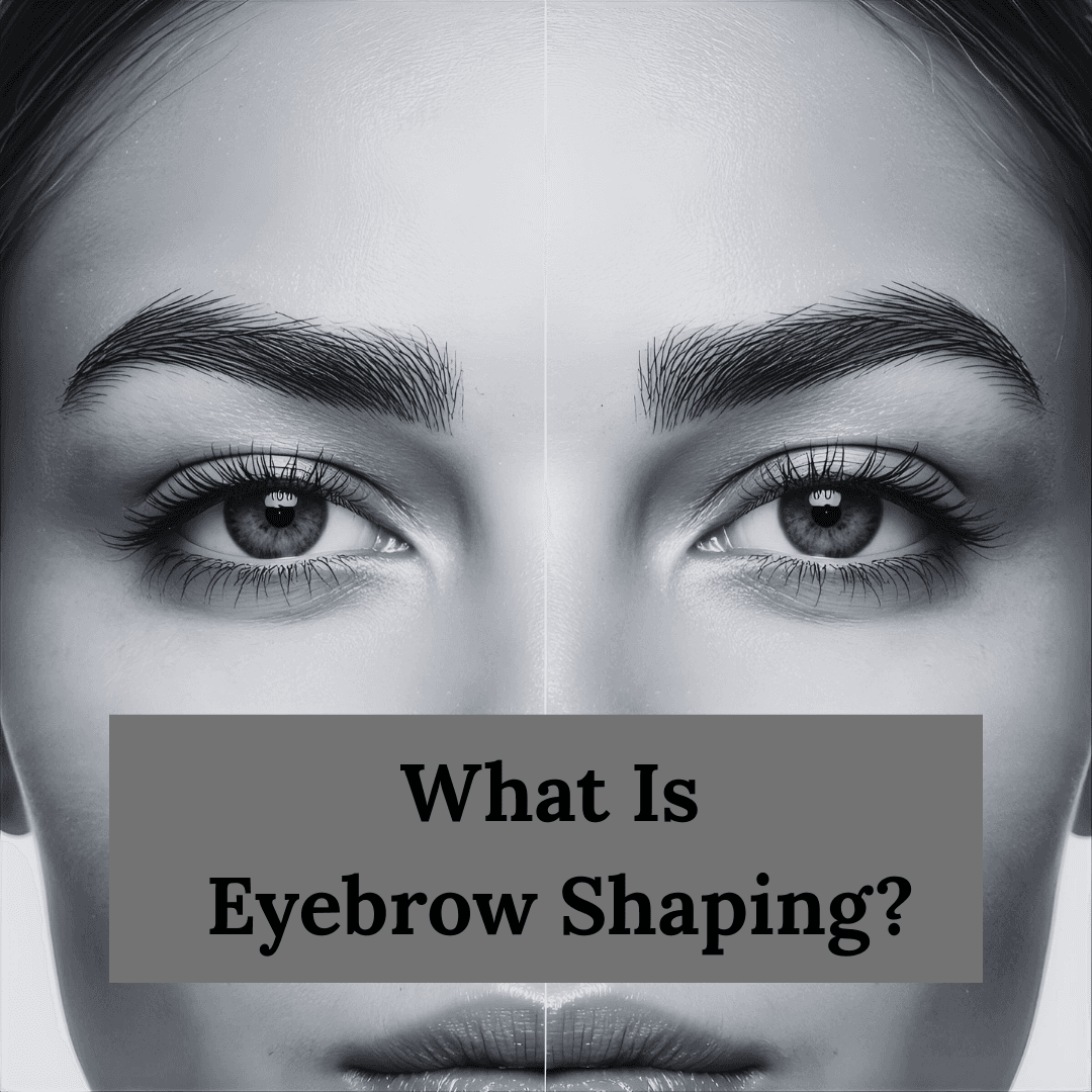 What Is Eyebrow Shaping: Your Complete Guide to Perfect Brows