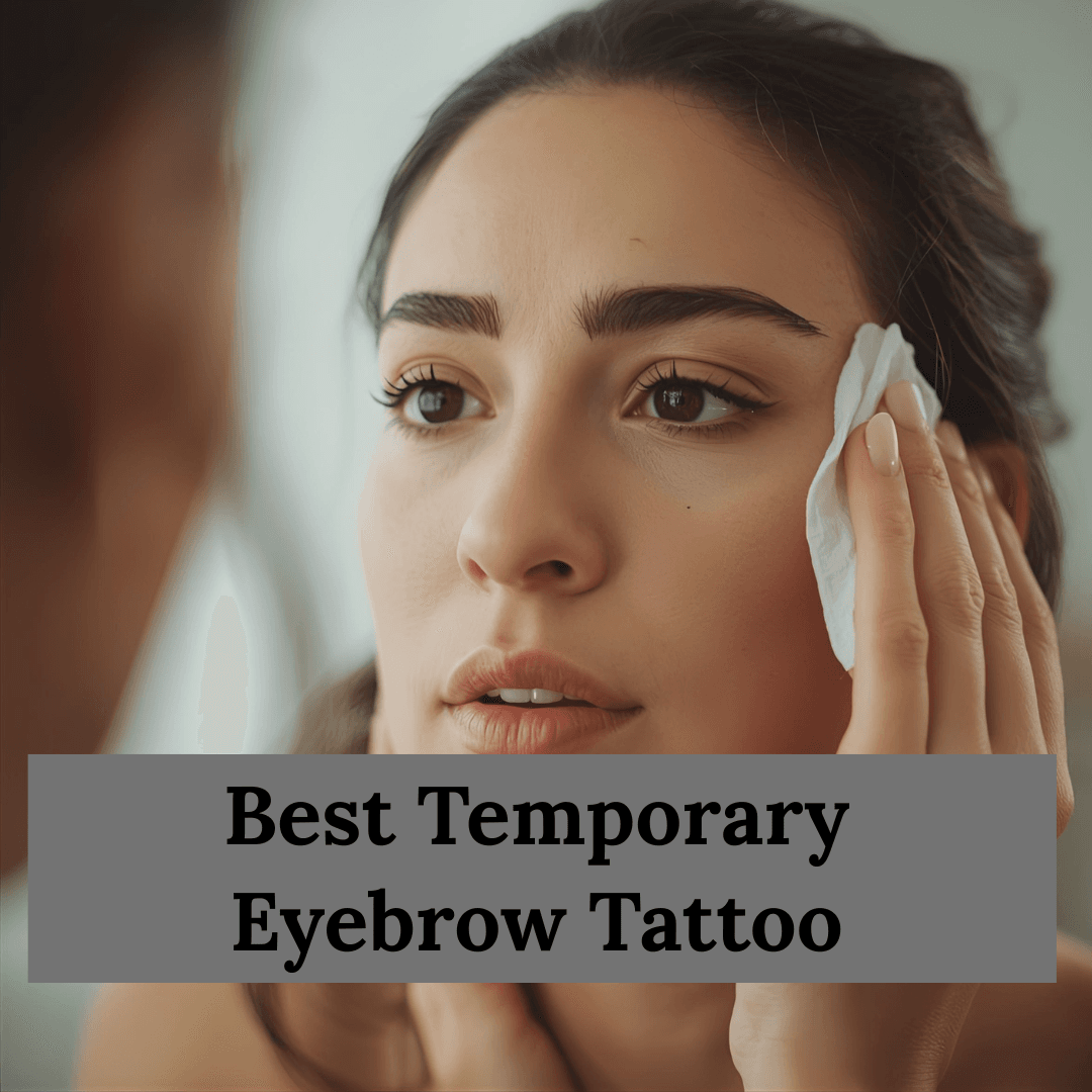 Best Temporary Eyebrow Tattoo: Get Perfect Brows Without Commitment