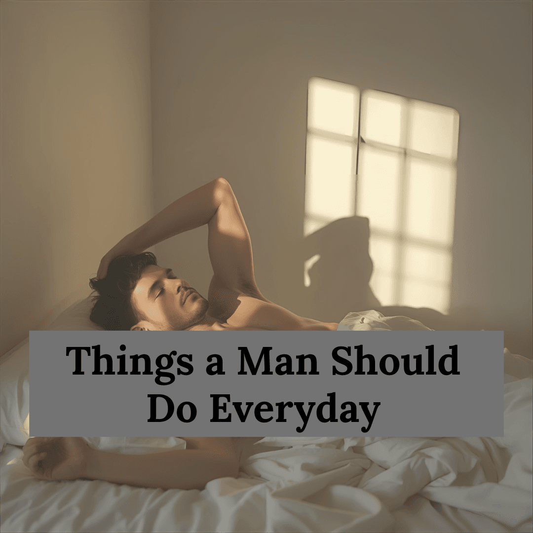 Things a Man Should Do Everyday: Daily Habits for a Better Life